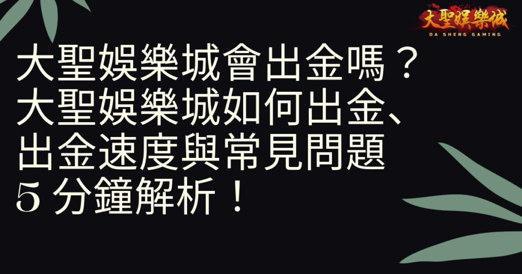 大聖娛樂城會出金嗎？大聖娛樂城如何出金、出金速度與常見問題5分鐘解析！